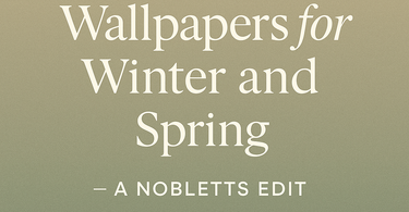 My Favourite Wallpapers for Winter and Spring — A Nobletts Edit