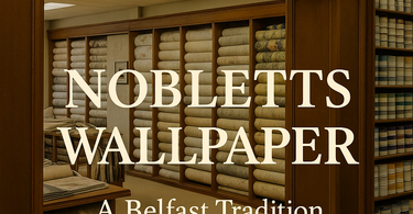 Nobletts Wallpaper: A Belfast Tradition with a Passion for Design